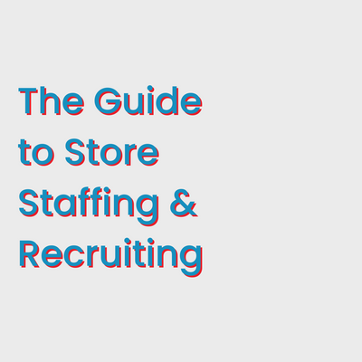 The Guide to Store Staffing and Recruiting