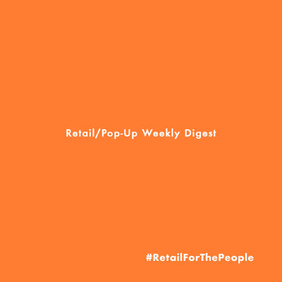Retail & Pop-Up Weekly Digest, Week of May 14th